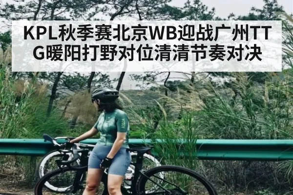 KPL秋季赛北京WB迎战广州TTG暖阳打野对位清清节奏对决