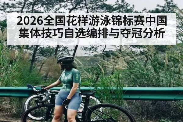 2026全国花样游泳锦标赛中国集体技巧自选编排与夺冠分析